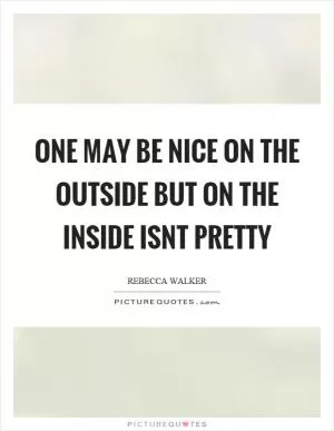 One may be nice on the outside but on the inside isnt pretty Picture Quote #1
