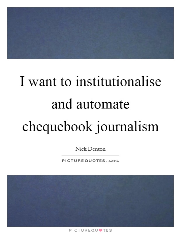 I want to institutionalise and automate chequebook journalism Picture Quote #1