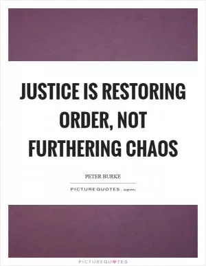 Justice is restoring order, not furthering chaos Picture Quote #1
