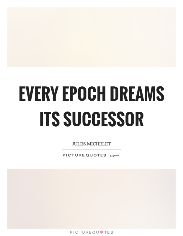 Every epoch dreams its successor Picture Quote #1