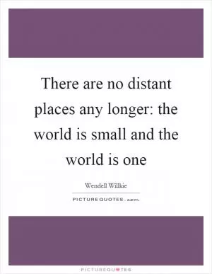 There are no distant places any longer: the world is small and the world is one Picture Quote #1
