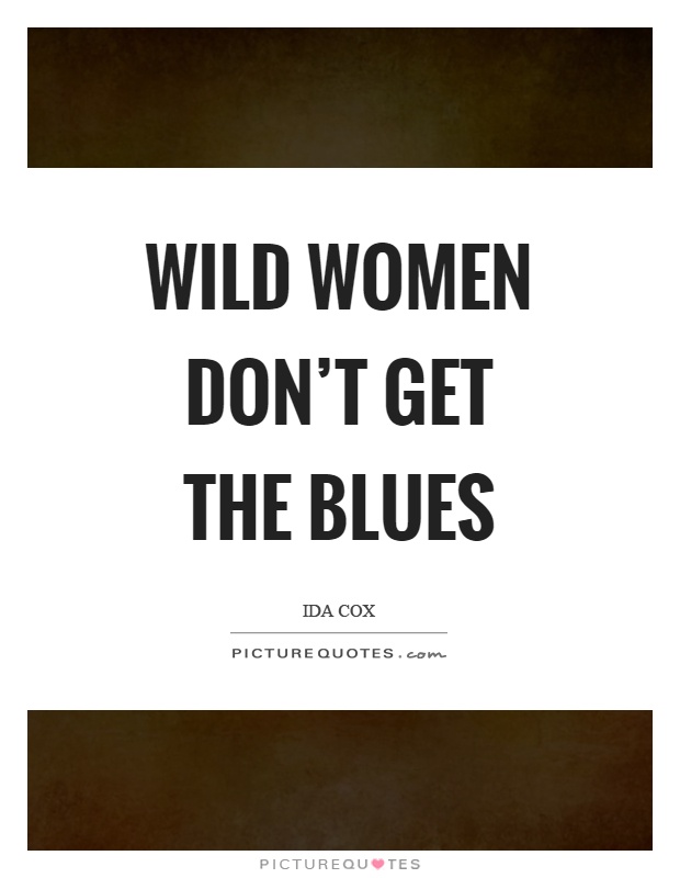 Wild women don't get the blues Picture Quote #1