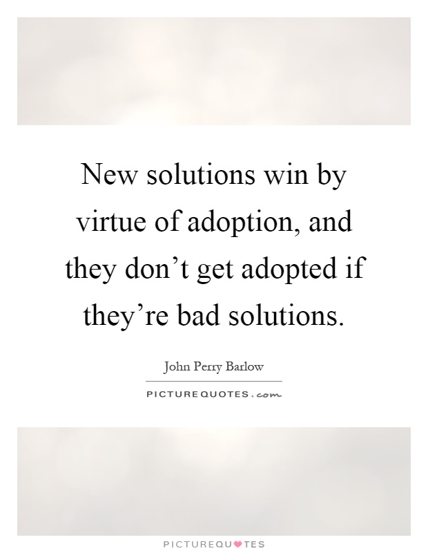 New solutions win by virtue of adoption, and they don't get adopted if they're bad solutions Picture Quote #1