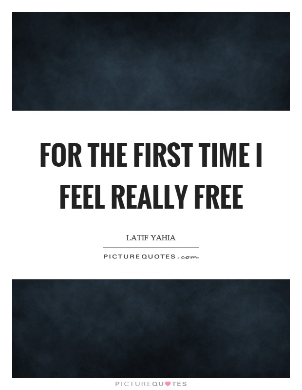 For the first time I feel really free Picture Quote #1