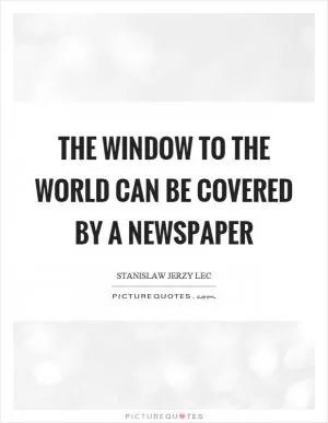 The window to the world can be covered by a newspaper Picture Quote #1