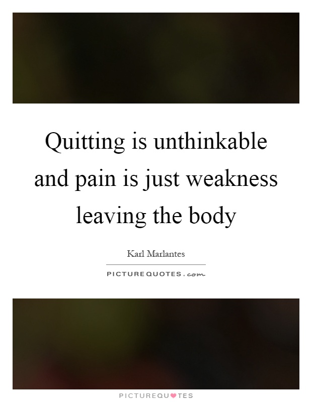 Quitting is unthinkable and pain is just weakness leaving the body Picture Quote #1