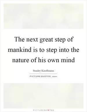 The next great step of mankind is to step into the nature of his own mind Picture Quote #1