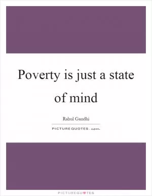 Poverty is just a state of mind Picture Quote #1