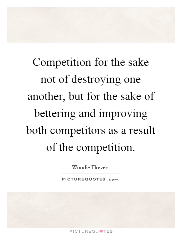 Competition for the sake not of destroying one another, but for the sake of bettering and improving both competitors as a result of the competition Picture Quote #1