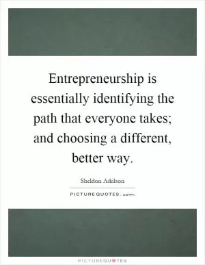 Entrepreneurship is essentially identifying the path that everyone takes; and choosing a different, better way Picture Quote #1