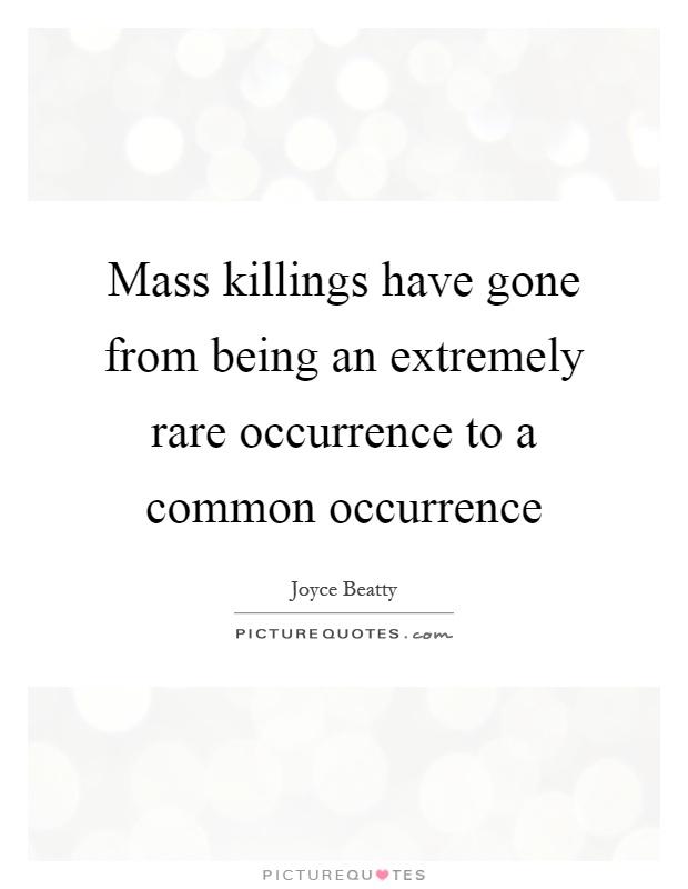 Mass killings have gone from being an extremely rare occurrence to a common occurrence Picture Quote #1