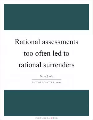 Rational assessments too often led to rational surrenders Picture Quote #1