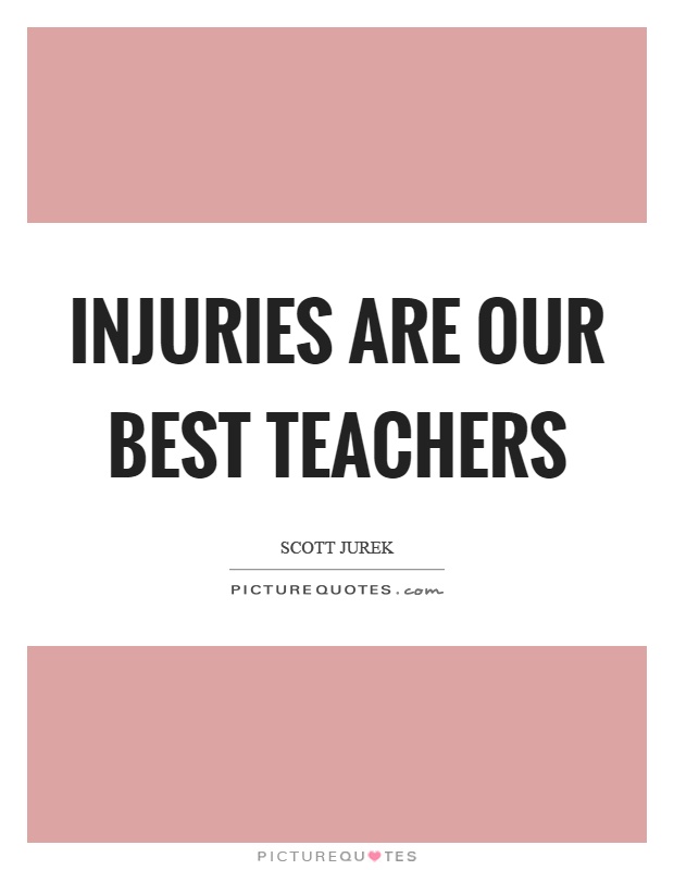 Injuries are our best teachers Picture Quote #1