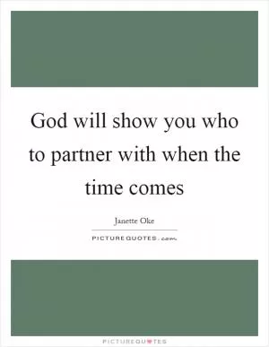 God will show you who to partner with when the time comes Picture Quote #1
