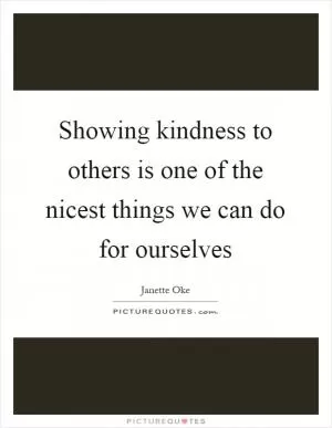 Showing kindness to others is one of the nicest things we can do for ourselves Picture Quote #1