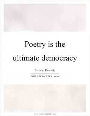 Poetry is the ultimate democracy Picture Quote #1