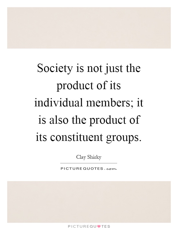 Society is not just the product of its individual members; it is also the product of its constituent groups Picture Quote #1