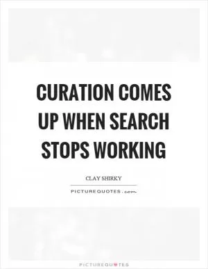 Curation comes up when search stops working Picture Quote #1