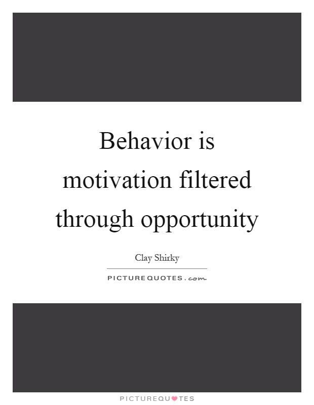 Behavior is motivation filtered through opportunity Picture Quote #1