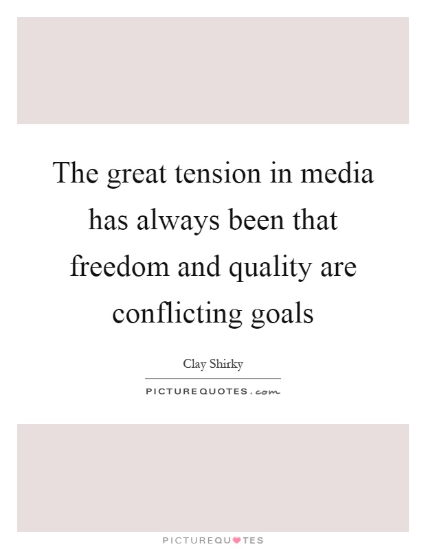 The great tension in media has always been that freedom and quality are conflicting goals Picture Quote #1