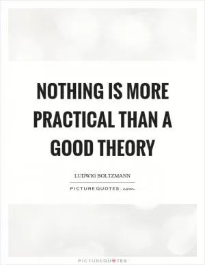 Nothing is more practical than a good theory Picture Quote #1