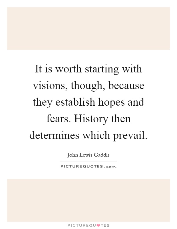 It is worth starting with visions, though, because they establish hopes and fears. History then determines which prevail Picture Quote #1