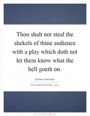 Thou shalt not steal the shekels of thine audience with a play which doth not let them know what the hell goeth on Picture Quote #1