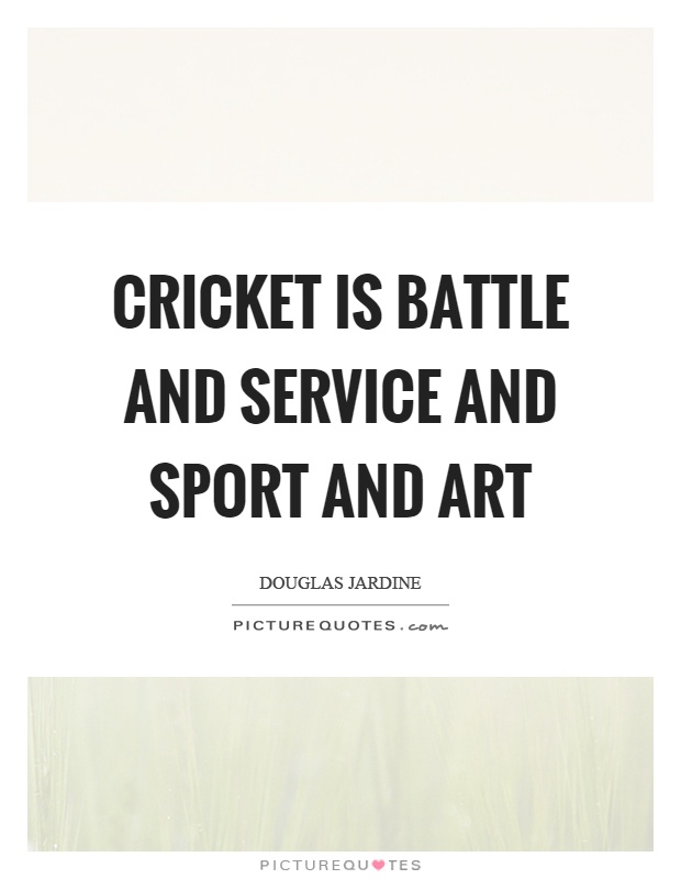 Cricket is battle and service and sport and art Picture Quote #1
