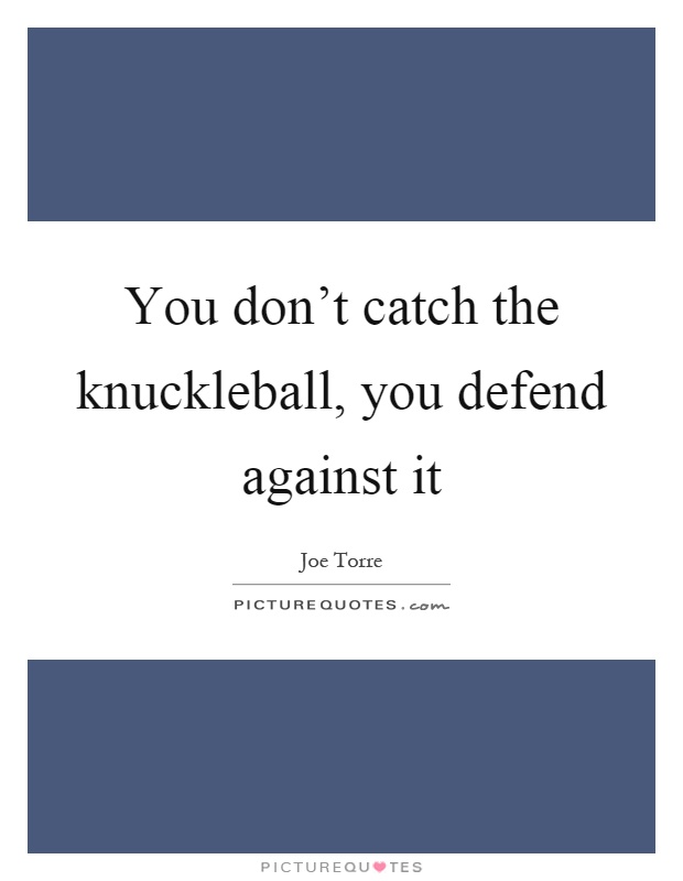 You don't catch the knuckleball, you defend against it Picture Quote #1