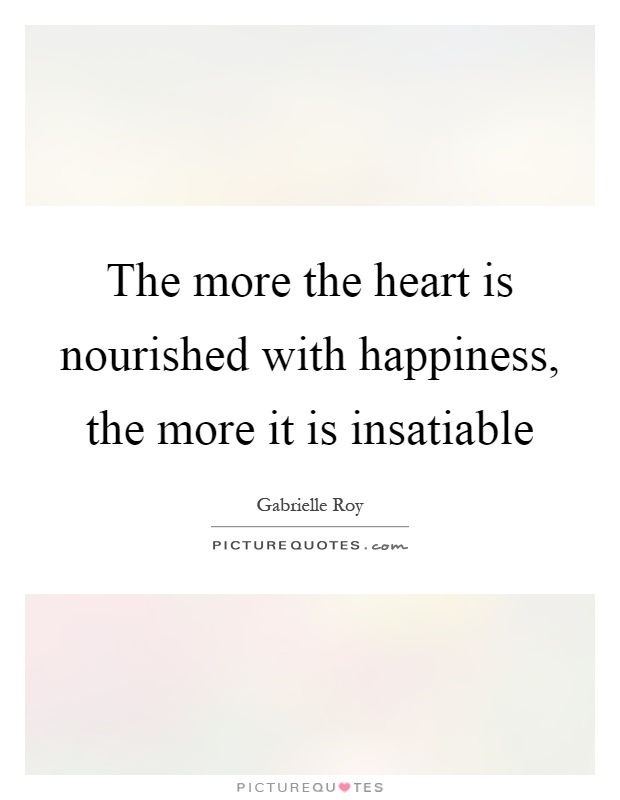 The more the heart is nourished with happiness, the more it is insatiable Picture Quote #1