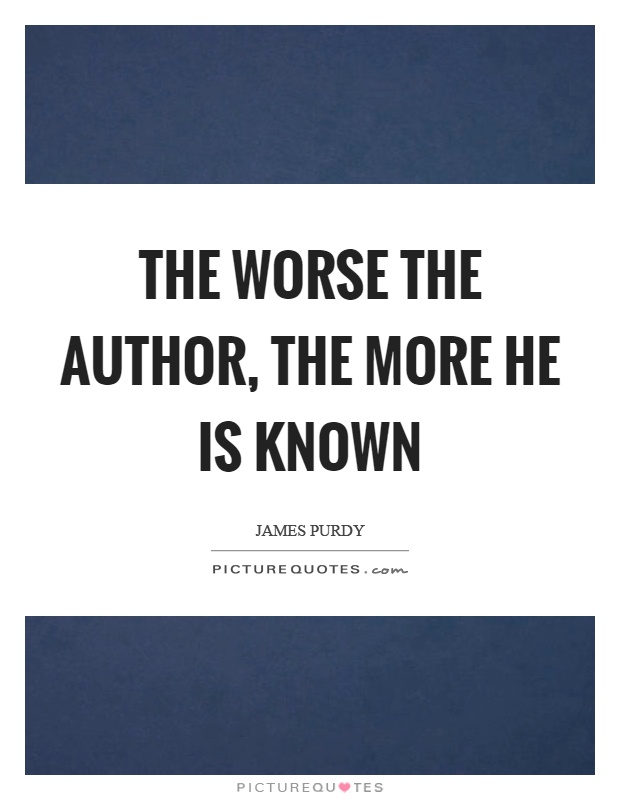 The worse the author, the more he is known Picture Quote #1