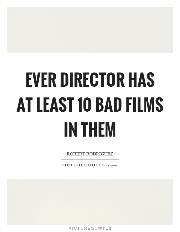 Ever director has at least 10 bad films in them Picture Quote #1
