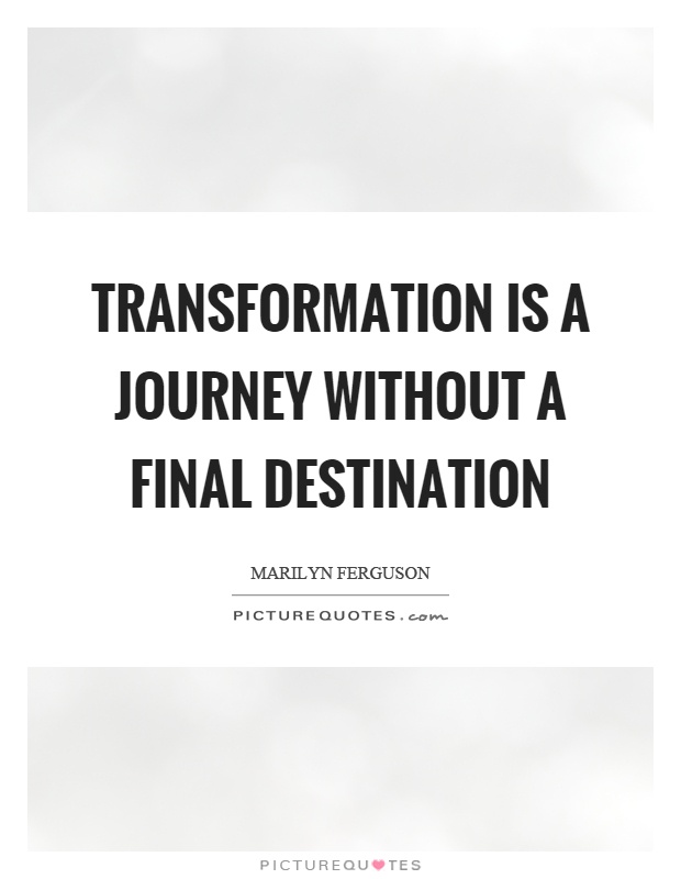 Transformation is a journey without a final destination Picture Quote #1