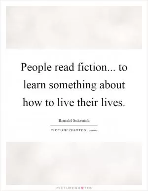 People read fiction... to learn something about how to live their lives Picture Quote #1