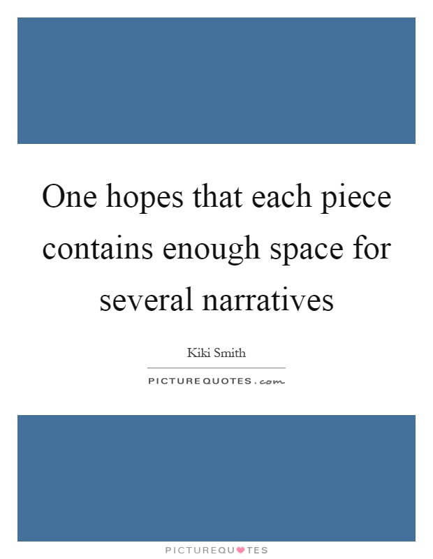 One hopes that each piece contains enough space for several narratives Picture Quote #1
