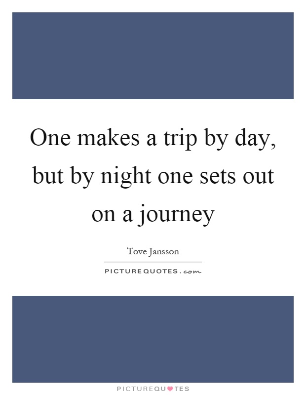 One makes a trip by day, but by night one sets out on a journey Picture Quote #1
