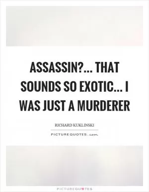 Assassin?... that sounds so exotic... I was just a murderer Picture Quote #1