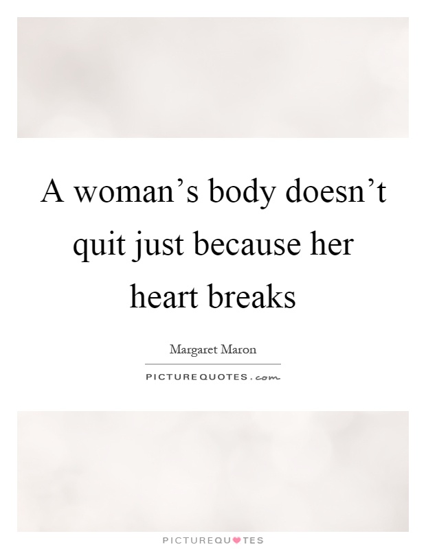 A woman's body doesn't quit just because her heart breaks Picture Quote #1