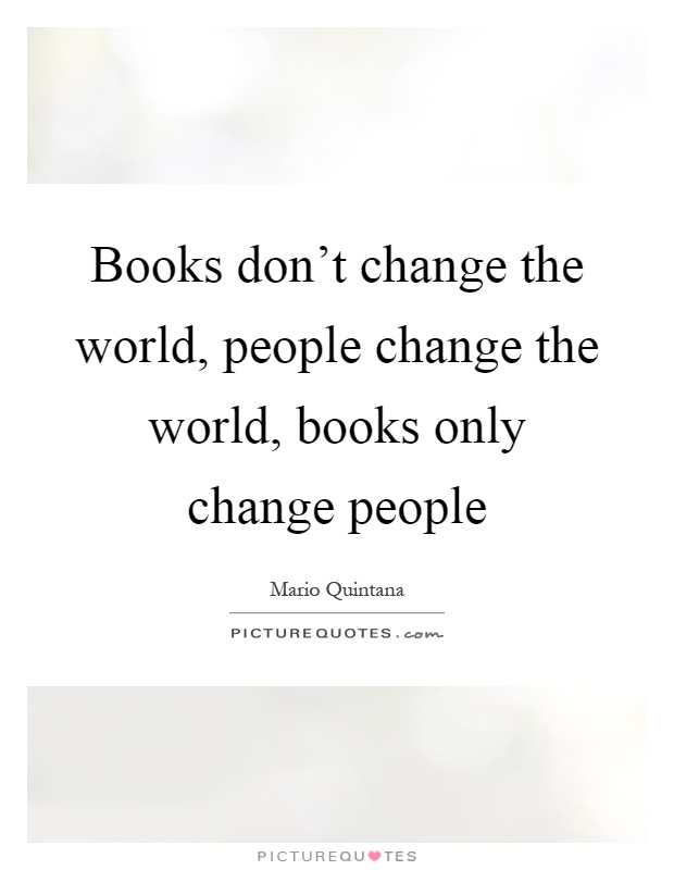 Books don't change the world, people change the world, books only change people Picture Quote #1