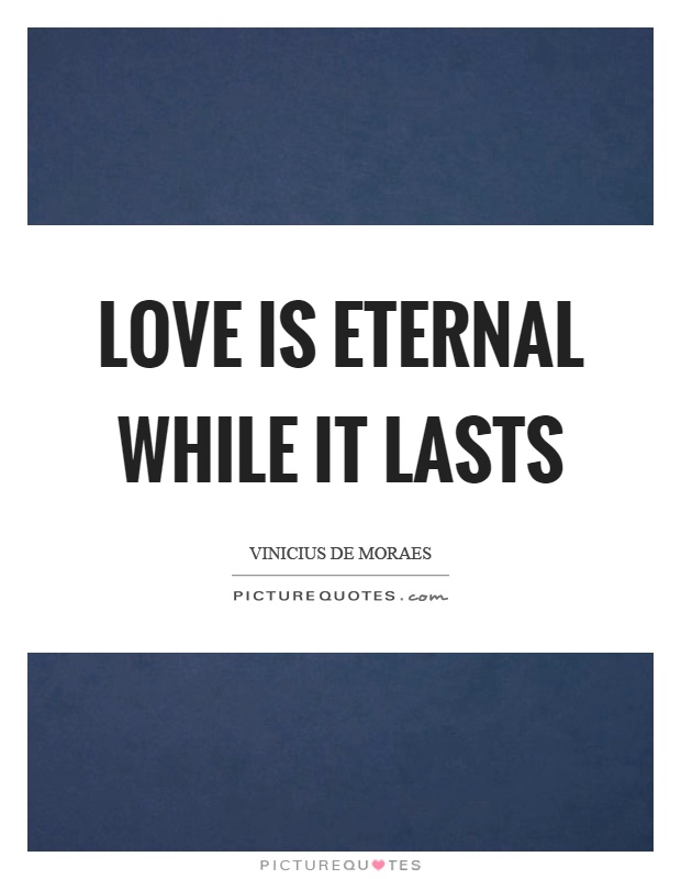 Love is eternal while it lasts Picture Quote #1