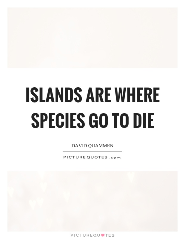 Islands are where species go to die Picture Quote #1