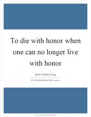 To die with honor when one can no longer live with honor Picture Quote #1