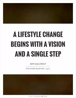 A lifestyle change begins with a vision and a single step Picture Quote #1