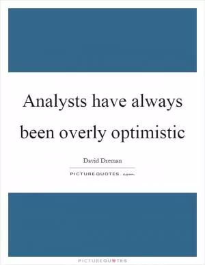Analysts have always been overly optimistic Picture Quote #1