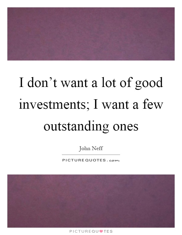 I don't want a lot of good investments; I want a few outstanding ones Picture Quote #1