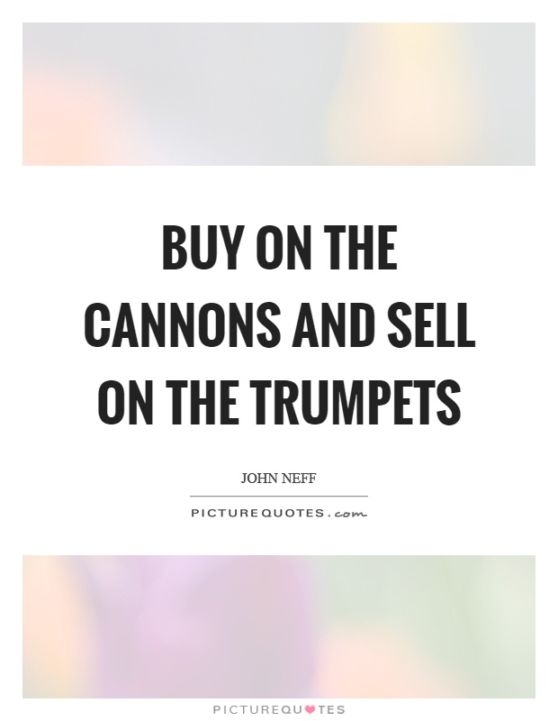 Buy on the cannons and sell on the trumpets Picture Quote #1