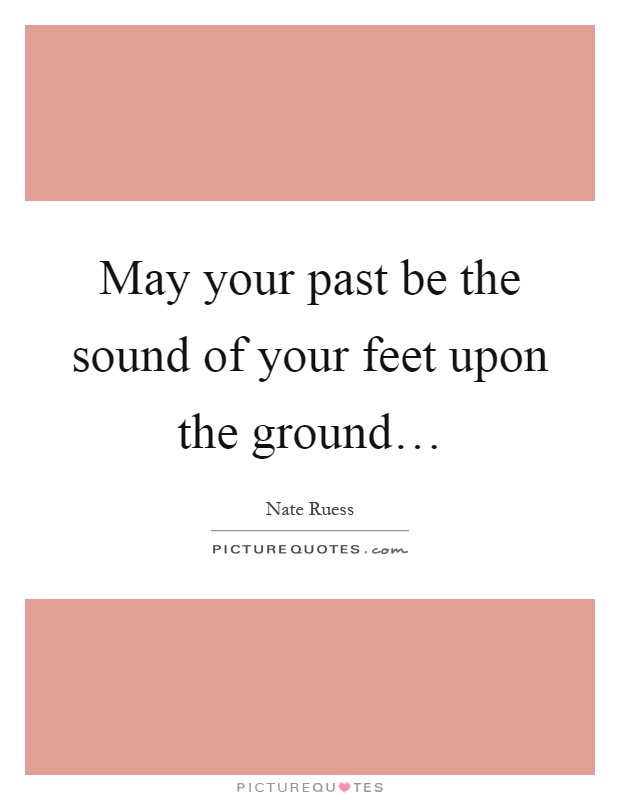 May your past be the sound of your feet upon the ground… Picture Quote #1