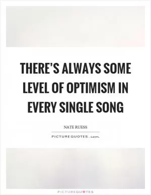 There’s always some level of optimism in every single song Picture Quote #1