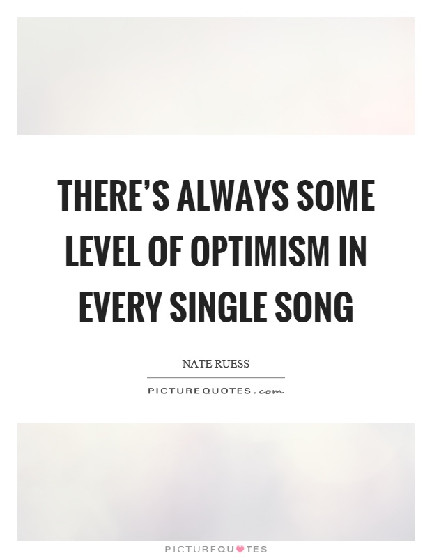 There's always some level of optimism in every single song Picture Quote #1