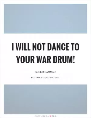 I will not dance to your war drum! Picture Quote #1